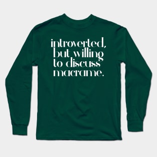 introverted but willing to discuss macrame - typographic design Long Sleeve T-Shirt